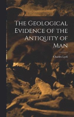 Charles Lyell - Geological Evidence of the Antiquity of Man, Inbunden