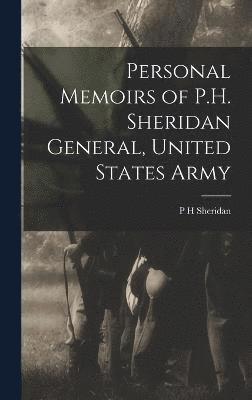 Personal Memoirs of P.H. Sheridan General, United States Army
