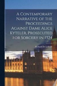bokomslag A Contemporary Narrative of the Proceedings Against Dame Alice Kyteler, Prosecuted for Sorcery in 1324