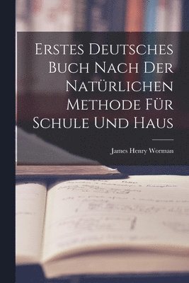 James Henry Worman - Erstes Deutsches Buch nach der natürlichen Methode für Schule und Haus, Häftad