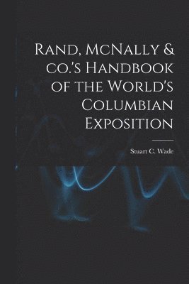 Stuart C. (Stuart Charles) D. Wade - Rand, McNally & co.'s Handbook of the World's Columbian Exposition, Häftad