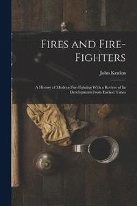 bokomslag Fires and Fire-fighters; a History of Modern Fire-fighting With a Review of its Development From Earliest Times