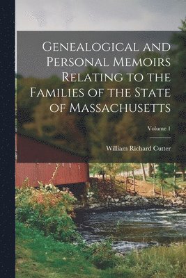 William Richard Cutter - Genealogical and Personal Memoirs Relating to the Families of the State of Massachusetts; Volume 1, Häftad