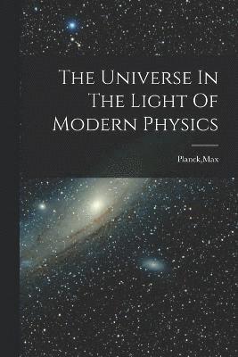 Max Planck - Universe In The Light Of Modern Physics, Häftad