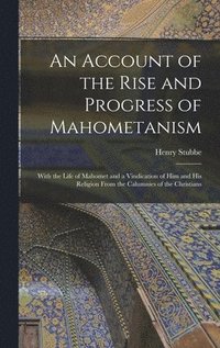 bokomslag An Account of the Rise and Progress of Mahometanism: With the Life of Mahomet and a Vindication of Him and His Religion From the Calumnies of the Chri