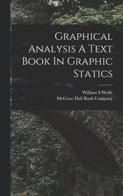 Graphical Analysis A Text Book In Graphic Statics 1