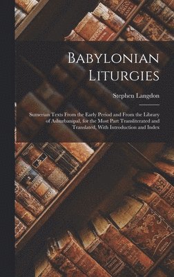 bokomslag Babylonian Liturgies; Sumerian Texts From the Early Period and From the Library of Ashurbanipal, for the Most Part Transliterated and Translated, With Introduction and Index