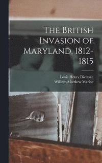 bokomslag The British Invasion of Maryland, 1812-1815