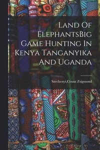 bokomslag Land Of ElephantsBig Game Hunting In Kenya Tanganyika And Uganda