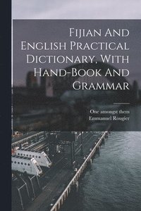 bokomslag Fijian And English Practical Dictionary, With Hand-book And Grammar