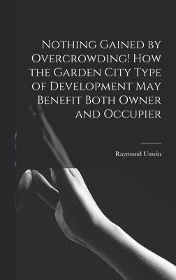 bokomslag Nothing Gained by Overcrowding! How the Garden City Type of Development may Benefit Both Owner and Occupier