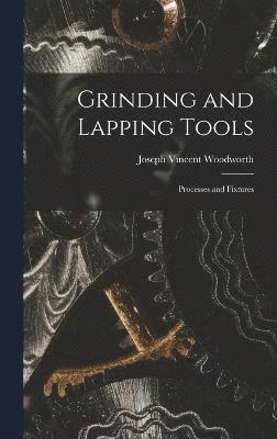 Joseph Vincent Woodworth - Grinding and Lapping Tools, Inbunden
