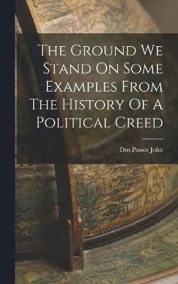 The Ground We Stand On Some Examples From The History Of A Political Creed 1