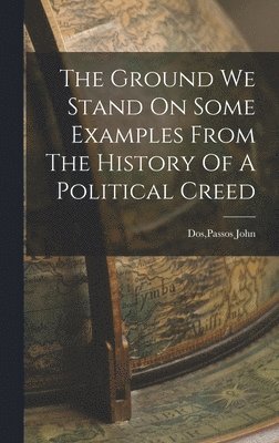Ground We Stand On Some Examples From The History Of A Political Creed