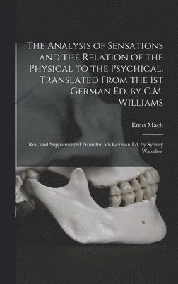 Ernst Mach - Analysis of Sensations and the Relation of the Physical to the Psychical. Translated From the 1st German ed. by C.M. Williams; rev. and Supplemented From the 5th German ed. by Sydney Waterlow, Inbunden