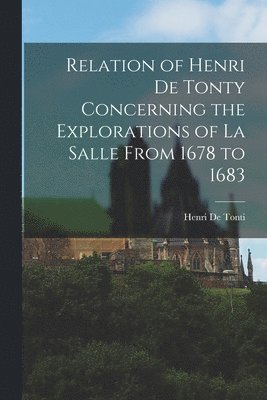 Relation of Henri De Tonty Concerning the Explorations of La Salle From 1678 to 1683 1