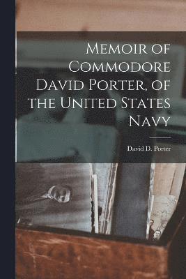 Memoir of Commodore David Porter, of the United States Navy 1