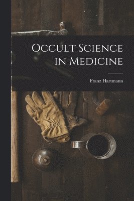 Franz Hartmann - Occult Science in Medicine, Häftad