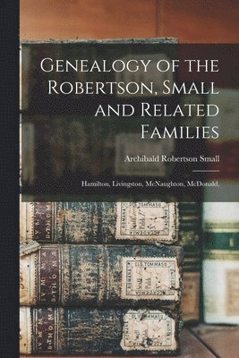 bokomslag Genealogy of the Robertson, Small and Related Families