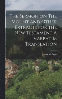 bokomslag The Sermon on The Mount and Other Extracts for the New Testament A Varbatim Translation