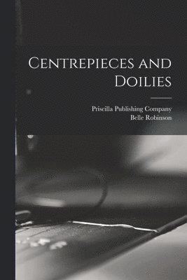 Belle Robinson, Priscilla Publishing Company - Centrepieces and Doilies, Häftad