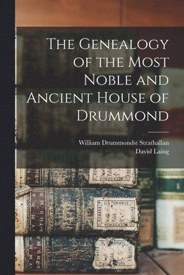 The Genealogy of the Most Noble and Ancient House of Drummond 1