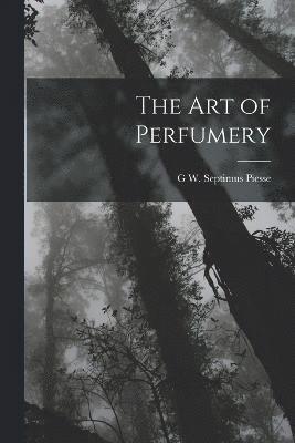 G W Septimus Piesse, G. W. Septimus Piesse, G W. Septimus Piesse - Art of Perfumery, Häftad