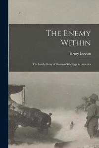 bokomslag The Enemy Within; the Inside Story of German Sabotage in America