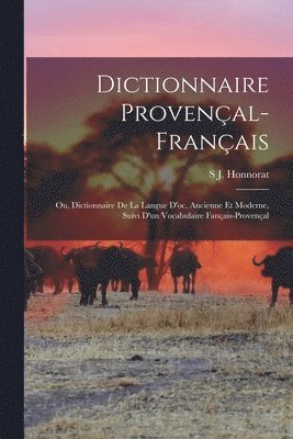 Simon Jude Honnorat, S J. Honnorat - Dictionnaire Provençal-Français; Ou, Dictionnaire De La Langue D'oc, Ancienne Et Moderne, Suivi D'un Vocabulaire Fançais-Provençal, Häftad