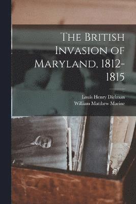 bokomslag The British Invasion of Maryland, 1812-1815