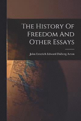 The History Of Freedom And Other Essays 1
