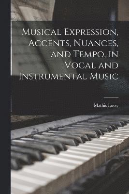 Musical Expression, Accents, Nuances, and Tempo, in Vocal and Instrumental Music 1