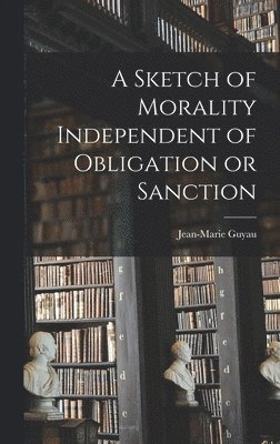 Jean-Marie Guyau - Sketch of Morality Independent of Obligation or Sanction, Inbunden