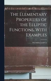 bokomslag The Elementary Properties of the Elliptic Functions, With Examples