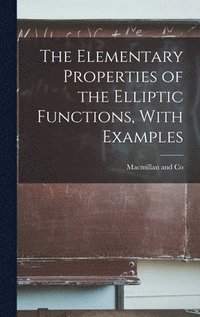 bokomslag The Elementary Properties of the Elliptic Functions, With Examples