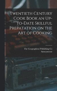 bokomslag Twentieth Century Cook Book an Up-to-Date Skillful Prepatation on the Art of Cooking