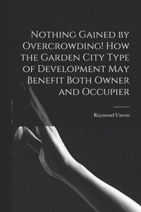 bokomslag Nothing Gained by Overcrowding! How the Garden City Type of Development may Benefit Both Owner and Occupier