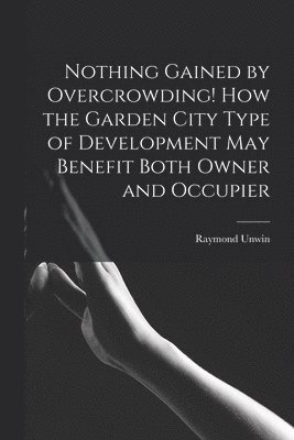 Nothing Gained by Overcrowding! How the Garden City Type of Development may Benefit Both Owner and Occupier