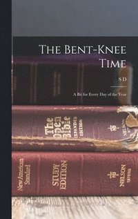 bokomslag The Bent-knee Time; a bit for Every day of the Year