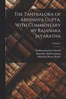The Tantraloka of Abhinava Gupta, With Commentary by Rajanaka Jayaratha; Volume 6 1