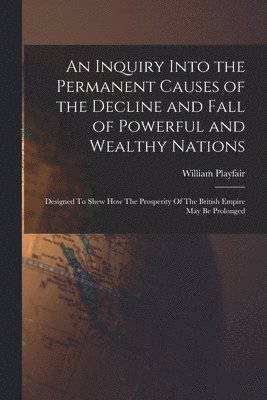 bokomslag An Inquiry Into the Permanent Causes of the Decline and Fall of Powerful and Wealthy Nations