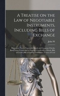 bokomslag A Treatise on the law of Negotiable Instruments, Including Bills of Exchange; Promissory Notes; Negotiable Bonds and Coupons; Checks; Bank Notes; Certificates of Deposit; Certificates of Stock; Bills