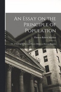 bokomslag An Essay on the Principle of Population: Or, A View of Its Past and Present Effects on Human Happine