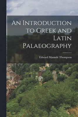 Edward Maunde Thompson - Introduction to Greek and Latin Palaeography, Häftad