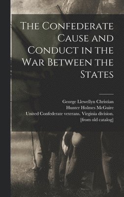 Hunter Holmes  [F McGuire, George Llewellyn  [F Christian, United Confederate Veterans Virginia - Confederate Cause and Conduct in the war Between the States, Inbunden