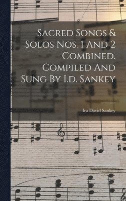 Ira David Sankey - Sacred Songs & Solos Nos. 1 And 2 Combined. Compiled And Sung By I.d. Sankey, Inbunden