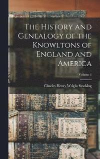 bokomslag The History and Genealogy of the Knowltons of England and America; Volume 1