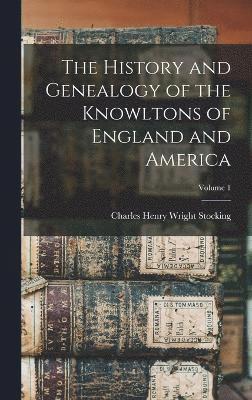 bokomslag History and Genealogy of the Knowltons of England and America; Volume 1