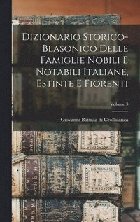 bokomslag Dizionario Storico-blasonico Delle Famiglie Nobili E Notabili Italiane, Estinte E Fiorenti; Volume 3