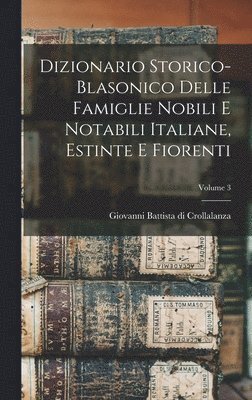 Dizionario Storico-blasonico Delle Famiglie Nobili E Notabili Italiane, Estinte E Fiorenti; Volume 3 1